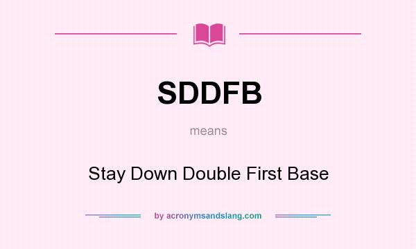 What does SDDFB mean? It stands for Stay Down Double First Base