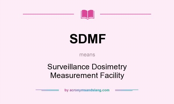 What does SDMF mean? It stands for Surveillance Dosimetry Measurement Facility