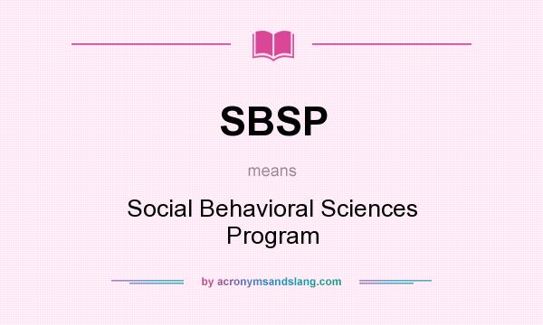 What does SBSP mean? It stands for Social Behavioral Sciences Program