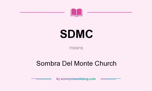 What does SDMC mean? It stands for Sombra Del Monte Church