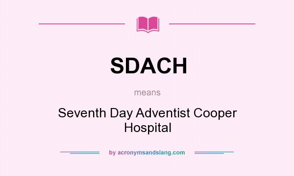What does SDACH mean? It stands for Seventh Day Adventist Cooper Hospital
