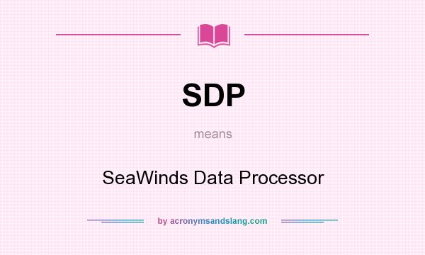 What does SDP mean? It stands for SeaWinds Data Processor