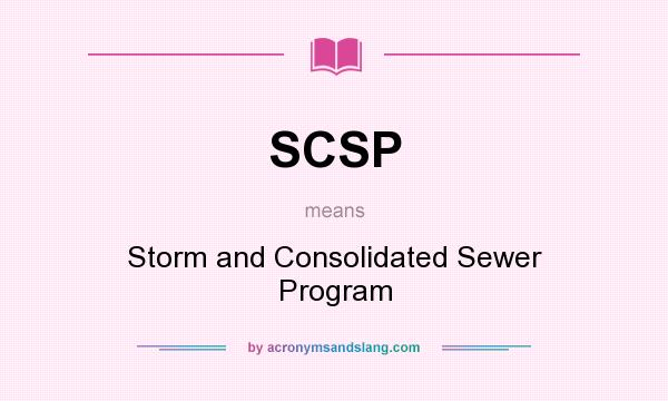 What does SCSP mean? It stands for Storm and Consolidated Sewer Program
