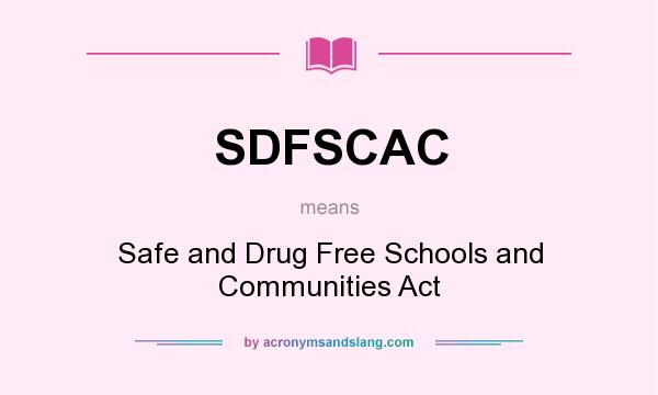 What does SDFSCAC mean? It stands for Safe and Drug Free Schools and Communities Act