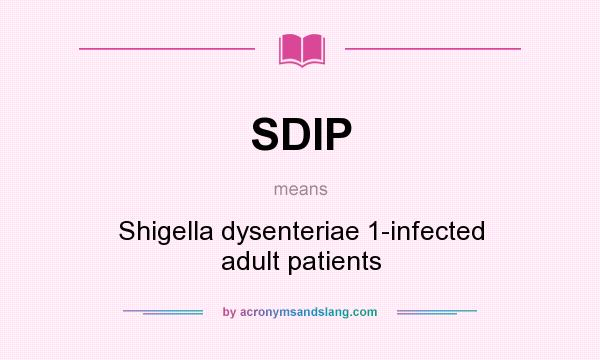 What does SDIP mean? It stands for Shigella dysenteriae 1-infected adult patients