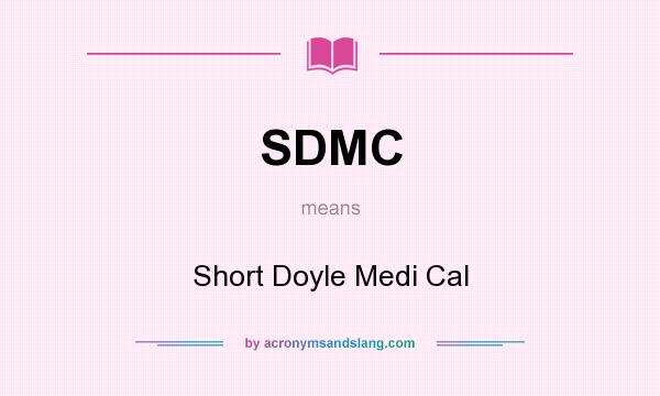 What does SDMC mean? It stands for Short Doyle Medi Cal