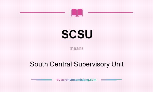 What does SCSU mean? It stands for South Central Supervisory Unit
