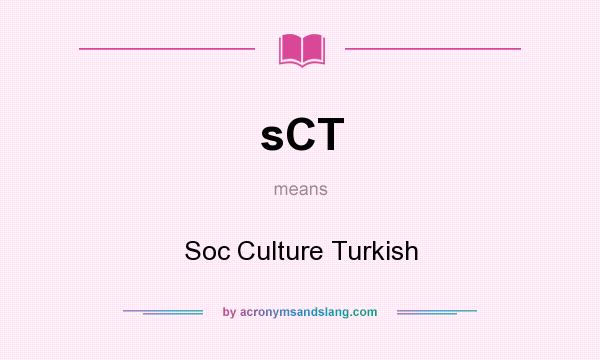 What does sCT mean? It stands for Soc Culture Turkish