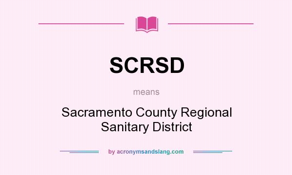 What does SCRSD mean? It stands for Sacramento County Regional Sanitary District