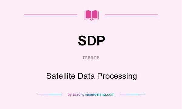 What does SDP mean? It stands for Satellite Data Processing