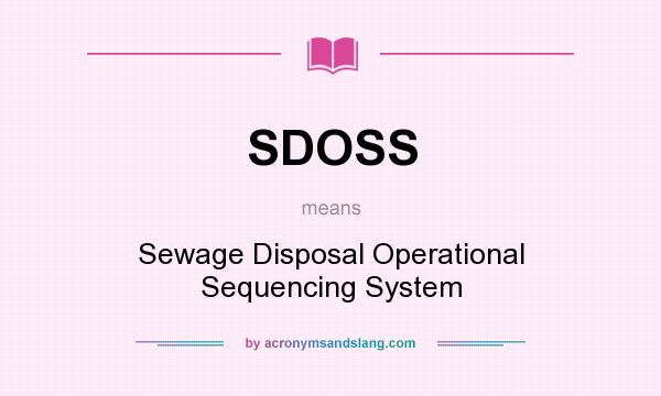 What does SDOSS mean? It stands for Sewage Disposal Operational Sequencing System