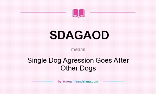 What does SDAGAOD mean? It stands for Single Dog Agression Goes After Other Dogs
