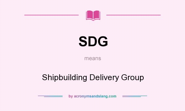 What does SDG mean? It stands for Shipbuilding Delivery Group