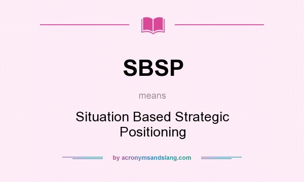 What does SBSP mean? It stands for Situation Based Strategic Positioning