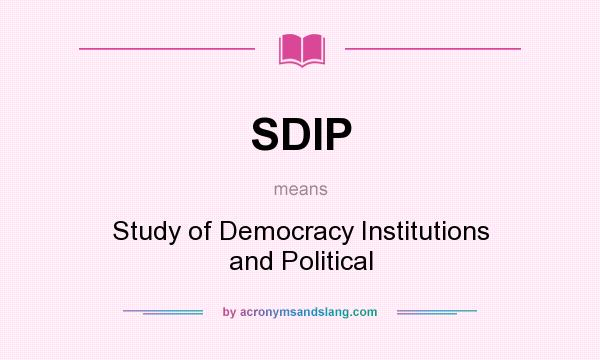 What does SDIP mean? It stands for Study of Democracy Institutions and Political
