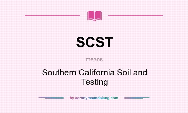 What does SCST mean? It stands for Southern California Soil and Testing