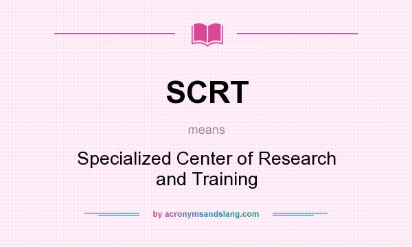 What does SCRT mean? It stands for Specialized Center of Research and Training