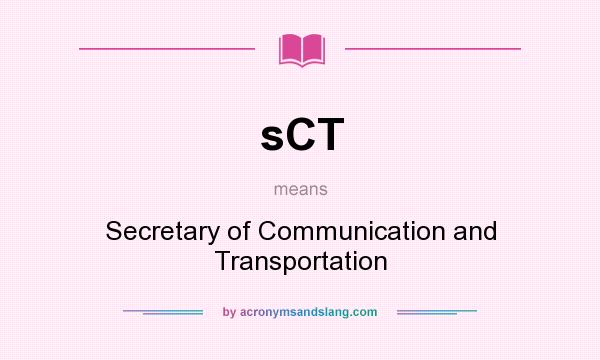 What does sCT mean? It stands for Secretary of Communication and Transportation