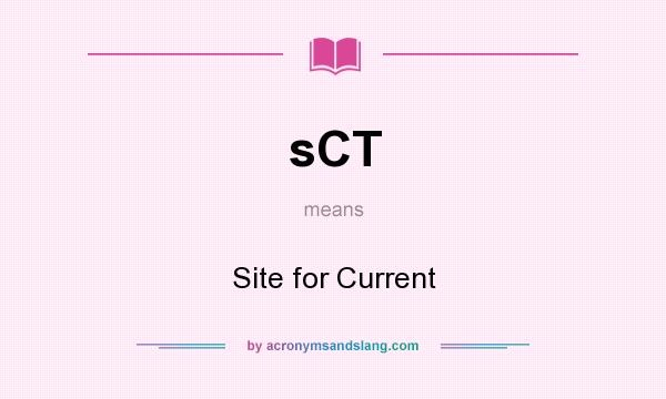 What does sCT mean? It stands for Site for Current