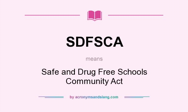 What does SDFSCA mean? It stands for Safe and Drug Free Schools Community Act