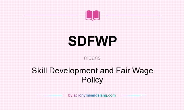 What does SDFWP mean? It stands for Skill Development and Fair Wage Policy