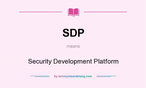 What does SDP mean? It stands for Security Development Platform