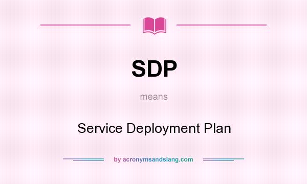 What does SDP mean? It stands for Service Deployment Plan