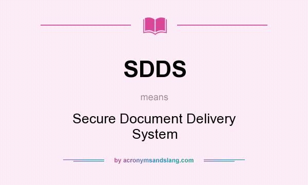 What does SDDS mean? It stands for Secure Document Delivery System