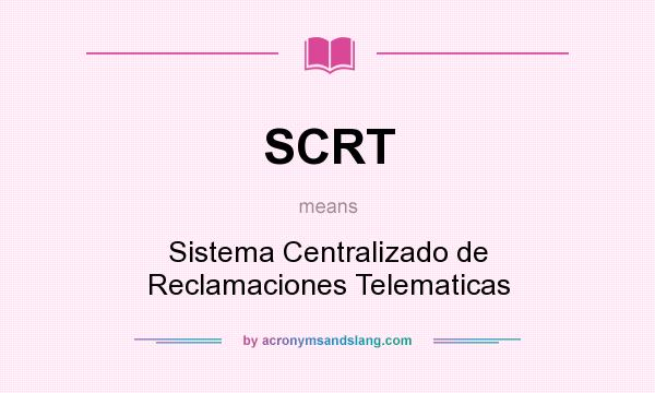 What does SCRT mean? It stands for Sistema Centralizado de Reclamaciones Telematicas