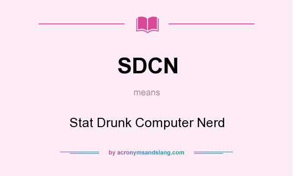 What does SDCN mean? It stands for Stat Drunk Computer Nerd