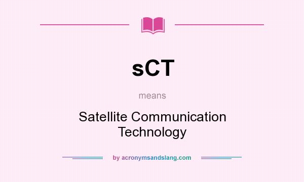 What does sCT mean? It stands for Satellite Communication Technology