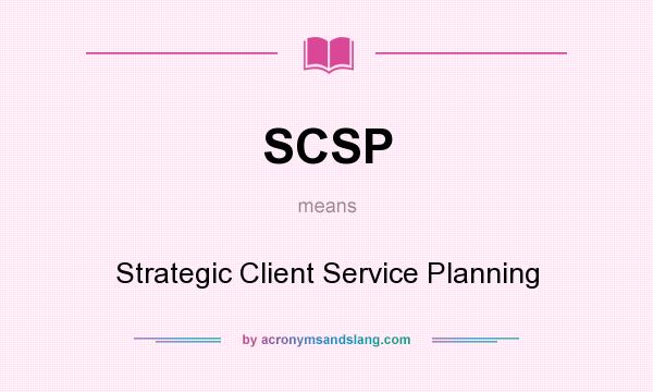 What does SCSP mean? It stands for Strategic Client Service Planning
