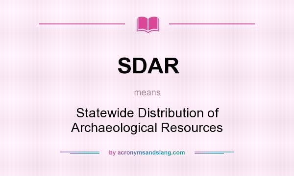 What does SDAR mean? It stands for Statewide Distribution of Archaeological Resources