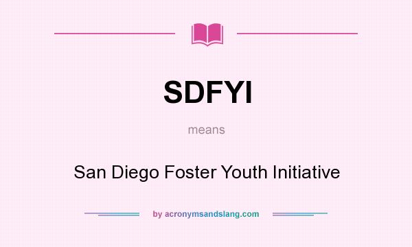 What does SDFYI mean? It stands for San Diego Foster Youth Initiative