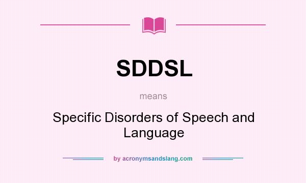 What does SDDSL mean? It stands for Specific Disorders of Speech and Language