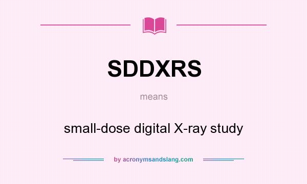 What does SDDXRS mean? It stands for small-dose digital X-ray study