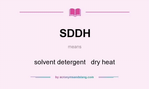 What does SDDH mean? It stands for solvent detergent   dry heat