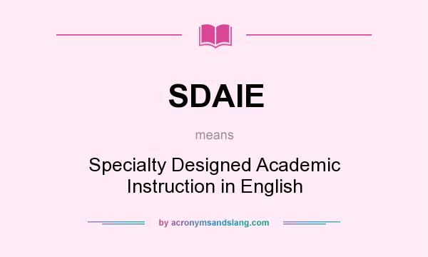 What does SDAIE mean? It stands for Specialty Designed Academic Instruction in English