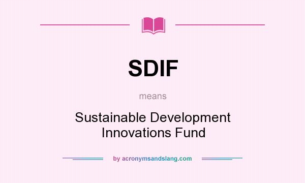 What does SDIF mean? It stands for Sustainable Development Innovations Fund