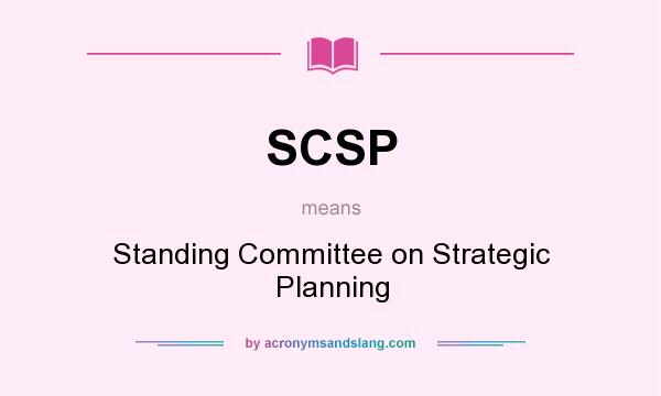 What does SCSP mean? It stands for Standing Committee on Strategic Planning