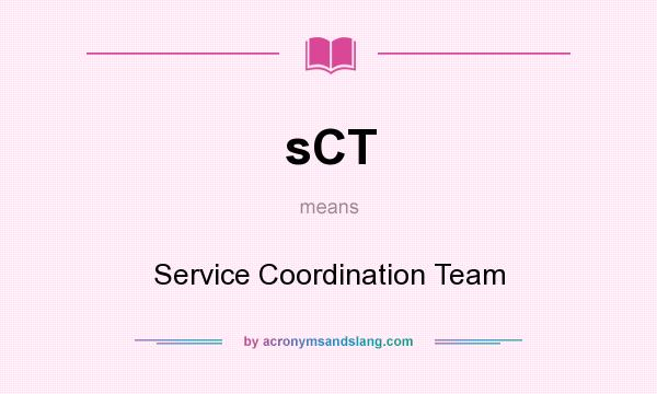 What does sCT mean? It stands for Service Coordination Team