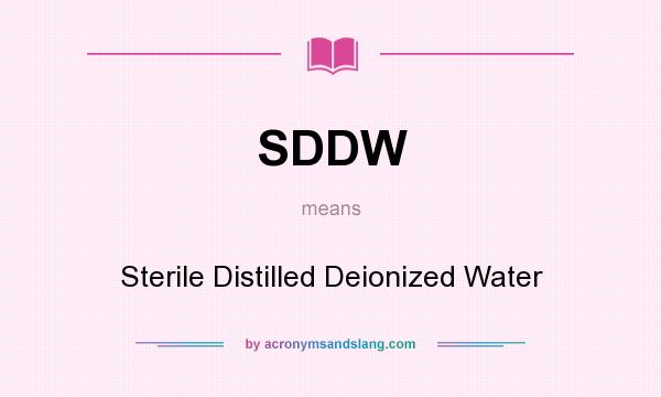 What does SDDW mean? It stands for Sterile Distilled Deionized Water