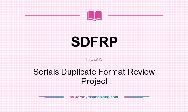 What does SDFRP mean? It stands for Serials Duplicate Format Review Project