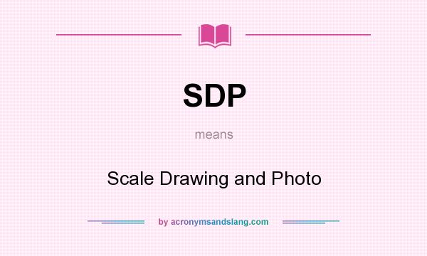 What does SDP mean? It stands for Scale Drawing and Photo