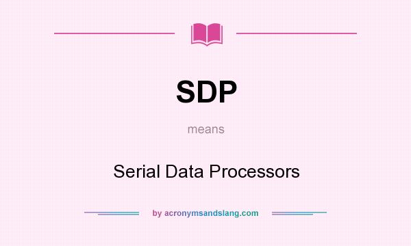 What does SDP mean? It stands for Serial Data Processors