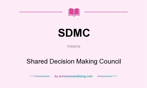 What does SDMC mean? It stands for Shared Decision Making Council
