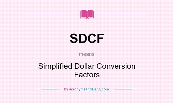 What does SDCF mean? It stands for Simplified Dollar Conversion Factors