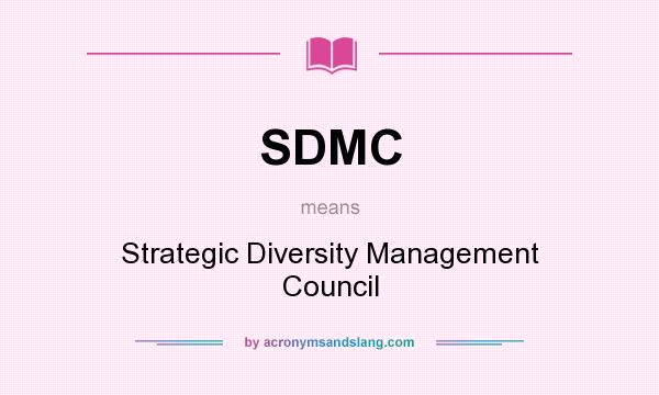 What does SDMC mean? It stands for Strategic Diversity Management Council