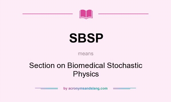 What does SBSP mean? It stands for Section on Biomedical Stochastic Physics