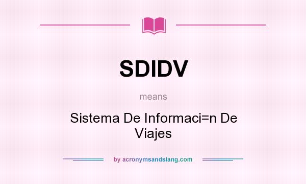 What does SDIDV mean? It stands for Sistema De Informaci=n De Viajes